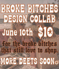 BROKE BITCHES DESIGN COLLAB